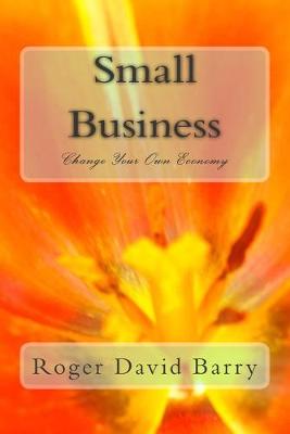 Small Business Change Your Own Economy: Change Your Own Economy