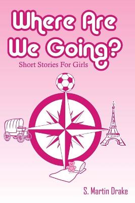Where Are We Going?: Short Stories For Girls