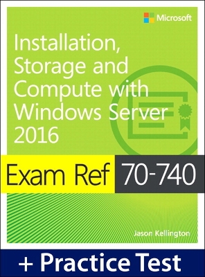 Exam Ref 70-740 Installation, Storage, and Compute with Windows Server 2016  with Practice Test