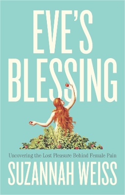 Eve's Blessing: Uncovering the Lost Pleasure Behind Female Pain