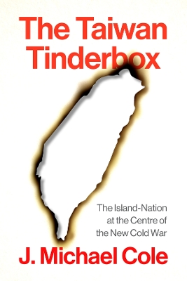 Taiwan Tinderbox: The Island-Nation at the Centre of the New Cold War