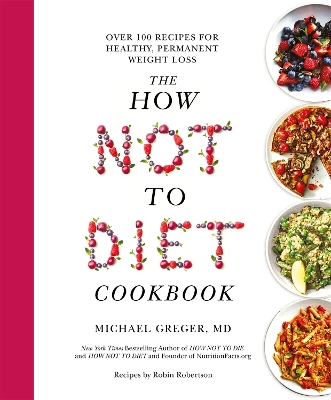 How Not to Diet Cookbook: Over 100 Recipes for Healthy, Permanent Weight Loss