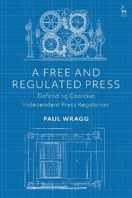 Free and Regulated Press: Defending Coercive Independent Press Regulation