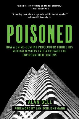 Poisoned: How a Crime-Busting Prosecutor Turned His Medical Mystery into a Crusade for  Environmental Victims