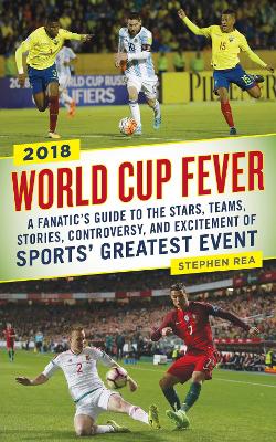 World Cup Fever: A Fanatic's Guide to the Stars, Teams, Stories, Controversy, and Excitement  of Sports' Greatest Event