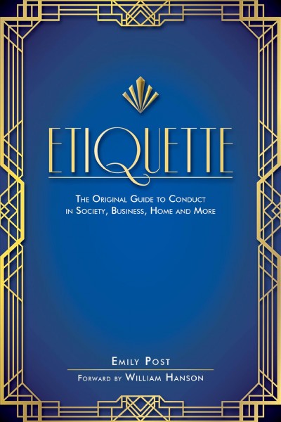 Etiquette: The Original Guide to Conduct in Society, Business, Home and More