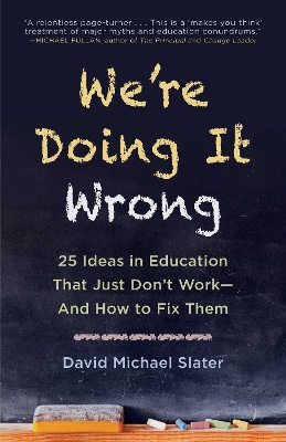 We're Doing It Wrong: 25 Ideas in Education That Just Don't WorkAnd How to Fix Them