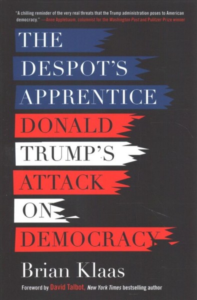 Despot's Apprentice: Donald Trump's Attack on Democracy