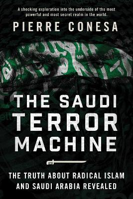 Saudi Terror Machine: The Truth About Radical Islam and Saudi Arabia Revealed