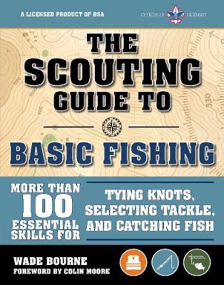 Scouting Guide to Basic Fishing: An Officially-Licensed Boy Scouts of  America Handbook: 200 Essential Skills for Selecting Tackle, Tying Knots, Casting, and  Catching Fish