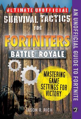 Ultimate Unofficial Survival Tactics for Fortniters: Mastering Game Settings  for Victory