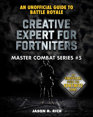 Creative Expert for Fortniters: An Unofficial Guide to Battle Royale, Volume 5