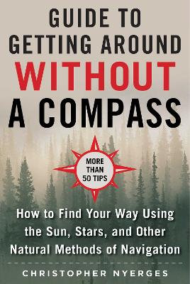 Ultimate Guide to Navigating without a Compass: How to Find Your Way Using the Sun, Stars, and Other Natural Methods