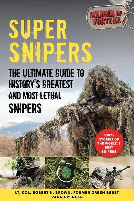 Super Snipers: The Ultimate Guide to History's Greatest and Most Lethal Snipers