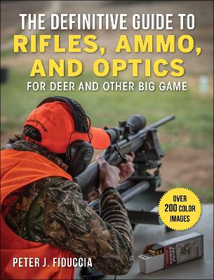 Definitive Guide to Rifles, Ammo, and Optics: For Deer and Other Big Game
