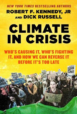 Climate in Crisis: Who's Causing It, Who's Fighting It, and How We Can Reverse It Before It's  Too Late