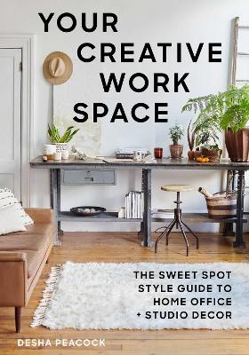 Your Creative Work Space: The Sweet Spot Style Guide to Home Office plus Studio Decor