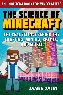 Science of Minecraft: The Real Science Behind the Crafting, Mining, Biomes, and More!