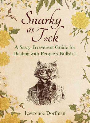 Snarky As F*ck: A Sassy, Irreverant Guide for Dealing with People's Bullsh*t