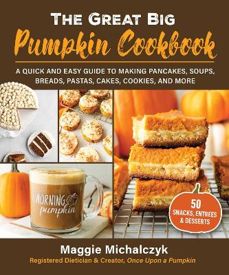 Great Big Pumpkin Cookbook: A Quick and Easy Guide to Making Pancakes, Soups, Breads, Pastas, Cakes,  Cookies, and More