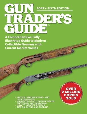 Gun Trader's Guide, Forty-Sixth Edition: A Comprehensive, Fully Illustrated Guide to Modern Collectible Firearms with  Current Market Values