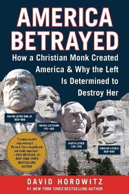 America Betrayed: How a Christian Monk Created America & Why the Left Is Determined to Destroy  Her