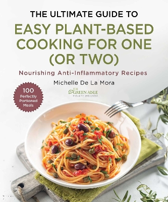 Ultimate Guide to Easy Plant-Based Cooking for One (or Two): Nourishing Anti-Inflammatory Recipes