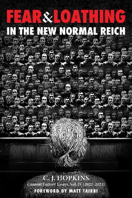 Fear and Loathing in the New Normal Reich: Consent Factory Essays, Vol. IV (20222024)