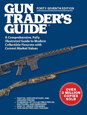 Gun Trader's Guide, Forty-Seventh Edition: A Comprehensive, Fully Illustrated Guide to Modern Collectible Firearms with  Current Market Values