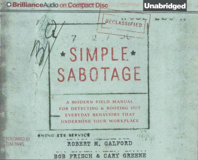 Simple Sabotage: A Modern Field Manual for Detecting & Rooting out Everyday Behaviors That   Undermine Your Workplace Unabridged