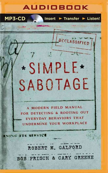 Simple Sabotage: A Modern Field Manual for Detecting & Rooting out Everyday Behaviors That   Undermine Your Workplace Unabridged