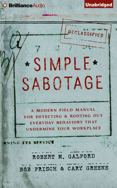 Simple Sabotage: A Modern Field Manual for Detecting and Rooting out Everyday Behaviors That   Undermine Your Workplace, Library Edition Unabridged