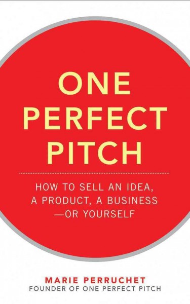 One Perfect Pitch: How to Sell Your Idea, Your Product, Your Business--Or Yourself Library ed.