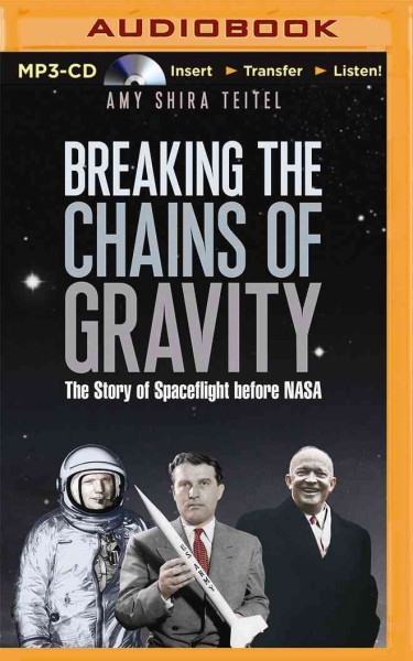 Breaking the Chains of Gravity: The Story of Spaceflight Before NASA Unabridged