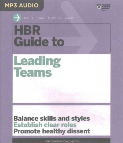 Hbr Guide to Leading Teams: Balance Skills and Styles, Establish Clear Roles, Promote Healthy Dissent Unabridged