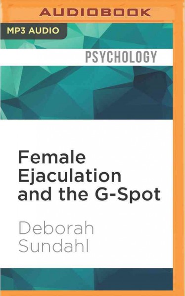 Female Ejaculation and the G-Spot: Not Your Mother's Orgasm Book! Unabridged