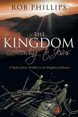Kingdom According to Jesus: A Study of Jesus' Parables on the Kingdom of Heaven