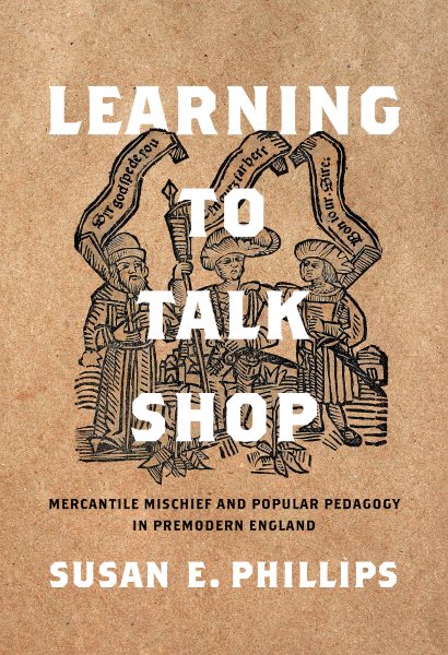 Learning to Talk Shop: Mercantile Mischief and Popular Pedagogy in Premodern England