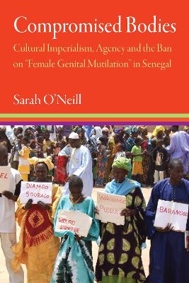 Compromised Bodies: Cultural Imperialism, Agency, and the Ban on &quote;Female Genital Mutilation&quote; in Senegal