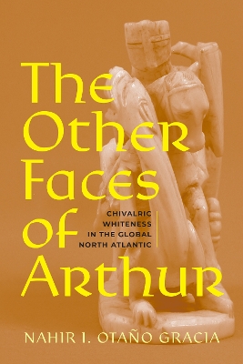 Other Faces of Arthur: Chivalric Whiteness in the Global North Atlantic