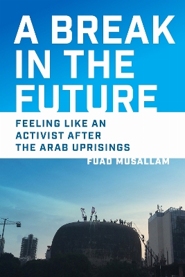 Break in the Future: Feeling Like an Activist After the Arab Uprisings