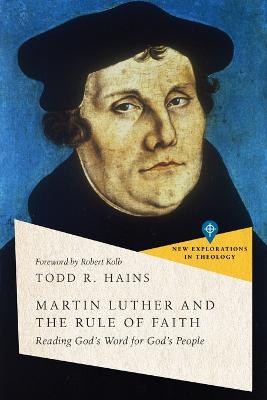 Martin Luther and the Rule of Faith  Reading God`s Word for God`s People