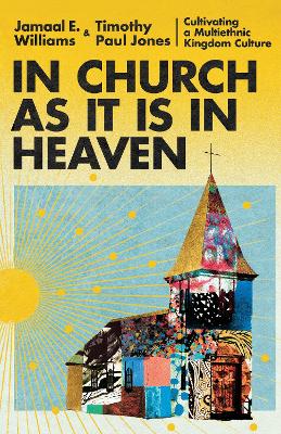 In Church as It Is in Heaven  Cultivating a Multiethnic Kingdom Culture