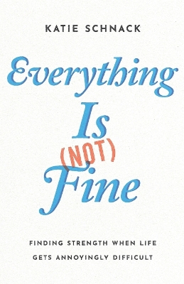 Everything Is (Not) Fine: Finding Strength When Life Gets Annoyingly Difficult