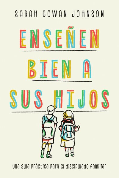 EnseÃ±en bien a sus hijos: Una guia practica para el discipulado familiar