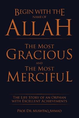 Begin with the Name of Allah the Most Gracious and the Most Merciful: The Life Story of an Orphan with Excellent Achievements
