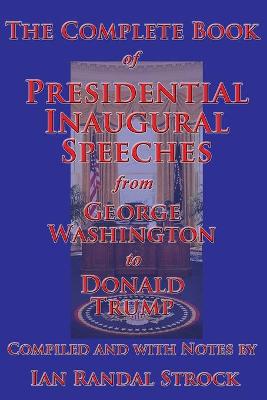 Complete Book of Presidential Inaugural Speeches, from George Washington to  Donald Trump Updated Through the Inauguration of 2017 ed.