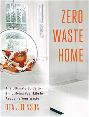 Zero Waste Home: The Ultimate Guide to Simplifying Your Life by Reducing Your Waste Unabridged edition
