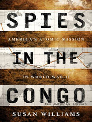 Spies in the Congo: America's Atomic Mission in World War II Unabridged edition