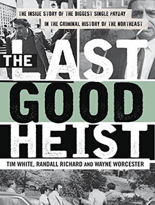 Last Good Heist: The Inside Story of the Biggest Single Payday in the Criminal History of the  Northeast Unabridged edition